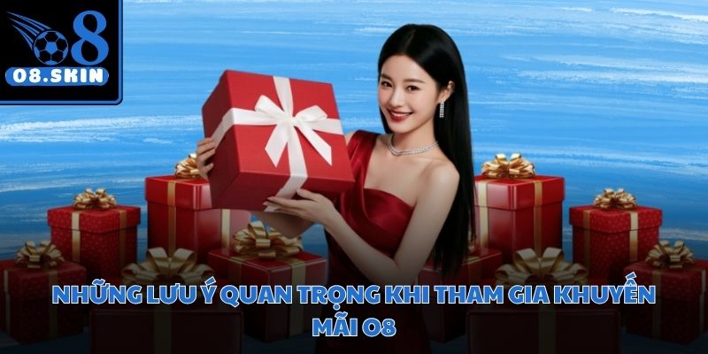 Lưu ý quan trọng khi tham gia khuyến mãi O8 giúp bảo vệ quyền lợi cá nhân