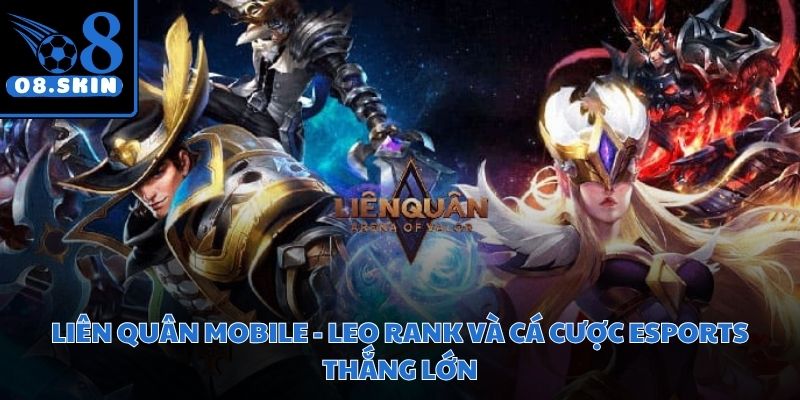 Liên Quân Mobile - Leo Rank Và Cá Cược Esports Thắng Lớn